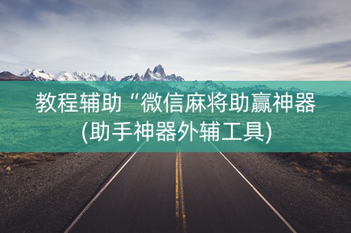 教程辅助“微信麻将助赢神器(助手神器外辅工具)