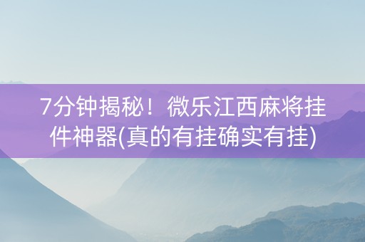 7分钟揭秘！微乐江西麻将挂件神器(真的有挂确实有挂)