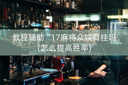 教程辅助“17麻将众娱有挂吗(怎么提高胜率)