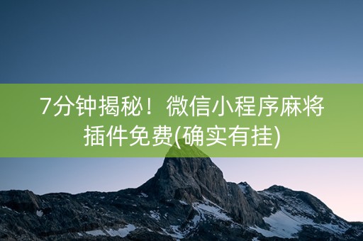 7分钟揭秘！微信小程序麻将插件免费(确实有挂)
