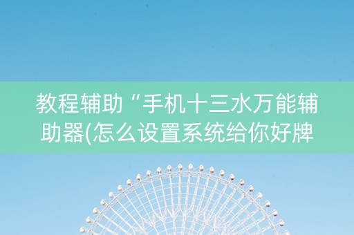 教程辅助“手机十三水万能辅助器(怎么设置系统给你好牌)