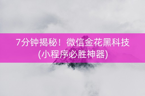 7分钟揭秘！微信金花黑科技(小程序必胜神器)