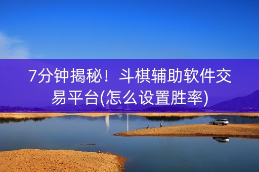 7分钟揭秘！斗棋辅助软件交易平台(怎么设置胜率)