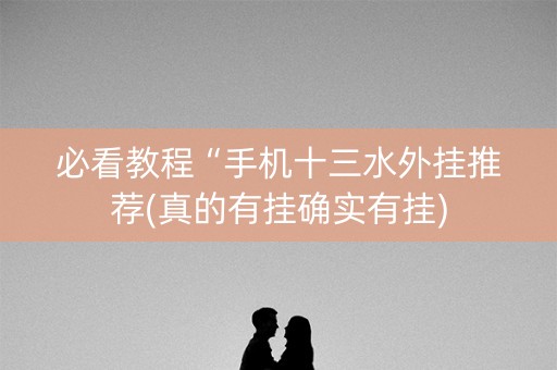 必看教程“手机十三水外挂推荐(真的有挂确实有挂)