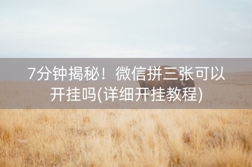 7分钟揭秘！微信拼三张可以开挂吗(详细开挂教程)