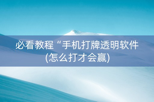 必看教程“手机打牌透明软件(怎么打才会赢)