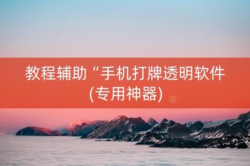 教程辅助“手机打牌透明软件(专用神器)