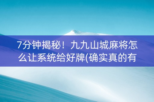 7分钟揭秘！九九山城麻将怎么让系统给好牌(确实真的有挂)