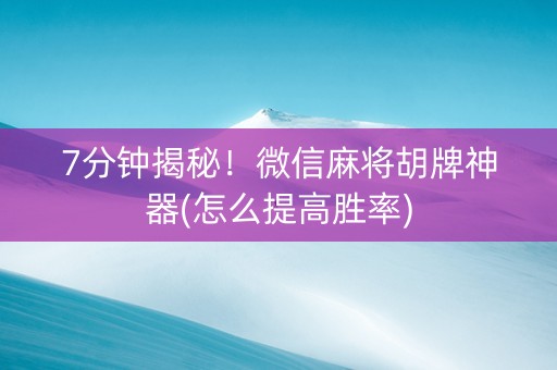 7分钟揭秘！微信麻将胡牌神器(怎么提高胜率)
