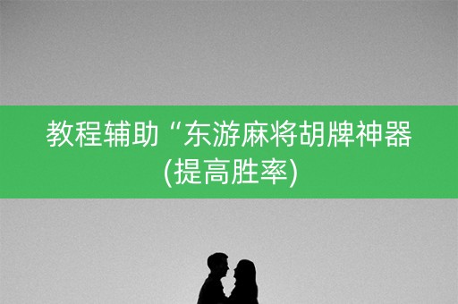 教程辅助“东游麻将胡牌神器(提高胜率)