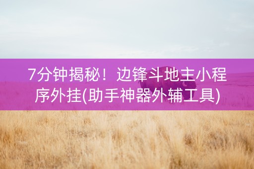 7分钟揭秘！边锋斗地主小程序外挂(助手神器外辅工具)