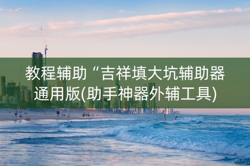 教程辅助“吉祥填大坑辅助器通用版(助手神器外辅工具)