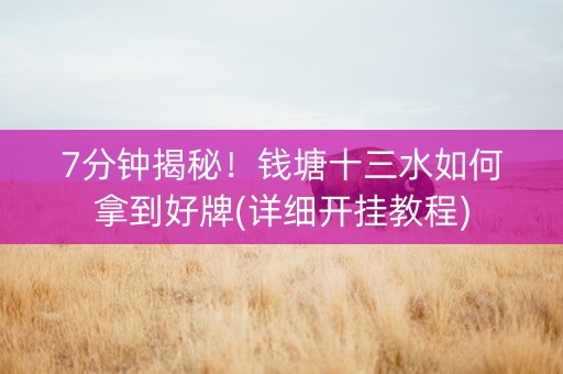 7分钟揭秘！钱塘十三水如何拿到好牌(详细开挂教程)