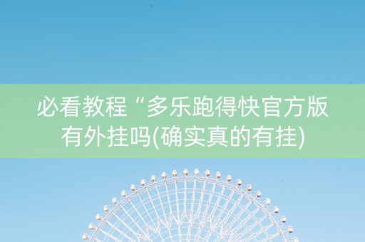 必看教程“多乐跑得快官方版有外挂吗(确实真的有挂)