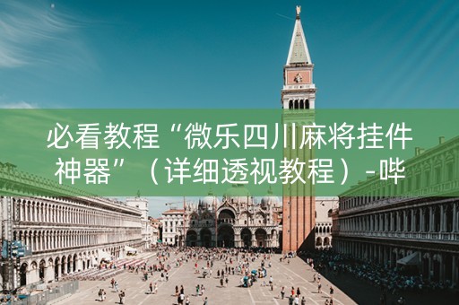 必看教程“微乐四川麻将挂件神器”（详细透视教程）-哔哩哔哩