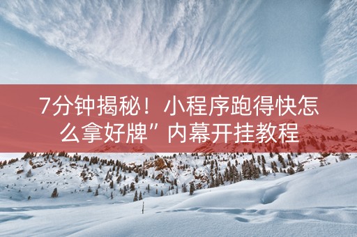 7分钟揭秘！小程序跑得快怎么拿好牌”内幕开挂教程