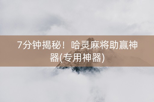 7分钟揭秘！哈灵麻将助赢神器(专用神器)