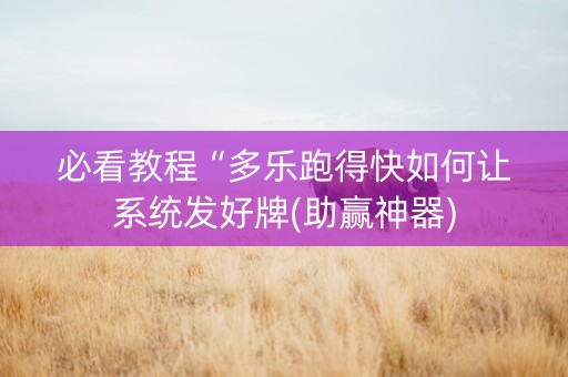 必看教程“多乐跑得快如何让系统发好牌(助赢神器)