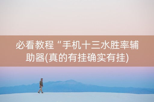 必看教程“手机十三水胜率辅助器(真的有挂确实有挂)
