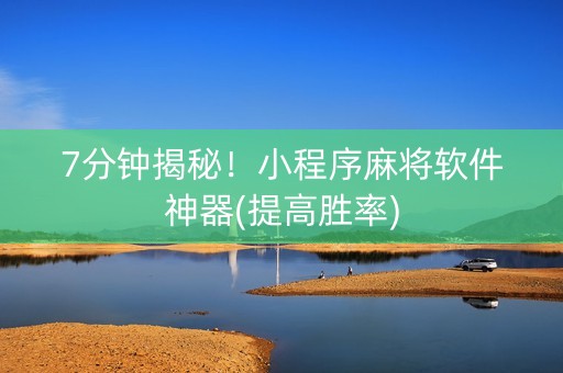 7分钟揭秘！小程序麻将软件神器(提高胜率)