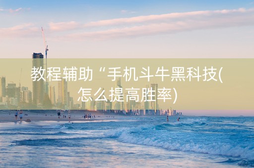 教程辅助“手机斗牛黑科技(怎么提高胜率)