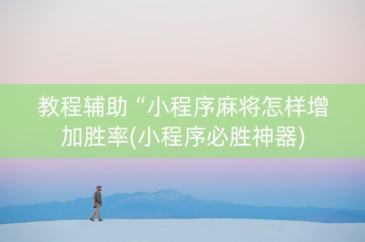 教程辅助“小程序麻将怎样增加胜率(小程序必胜神器)
