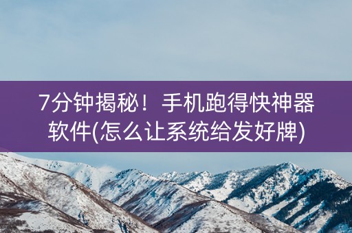 7分钟揭秘！手机跑得快神器软件(怎么让系统给发好牌)