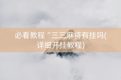 必看教程“三三麻将有挂吗(详细开挂教程)