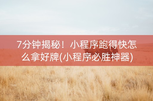 7分钟揭秘！小程序跑得快怎么拿好牌(小程序必胜神器)