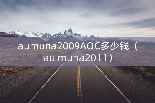 aumuna2009AOC多少钱（au muna2011）