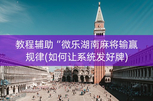 教程辅助“微乐湖南麻将输赢规律(如何让系统发好牌)