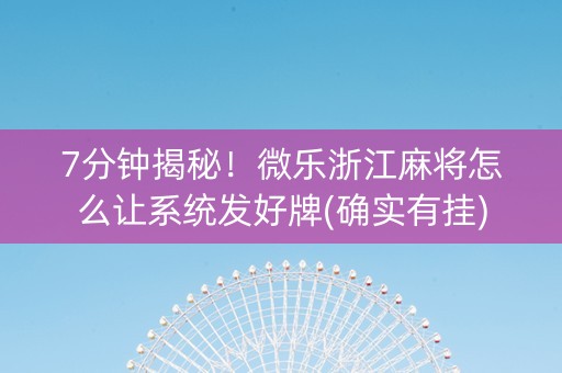 7分钟揭秘！微乐浙江麻将怎么让系统发好牌(确实有挂)