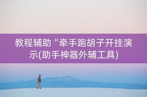 教程辅助“牵手跑胡子开挂演示(助手神器外辅工具)