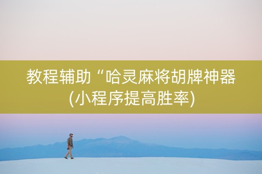 教程辅助“哈灵麻将胡牌神器(小程序提高胜率)