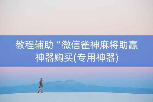 教程辅助“微信雀神麻将助赢神器购买(专用神器)