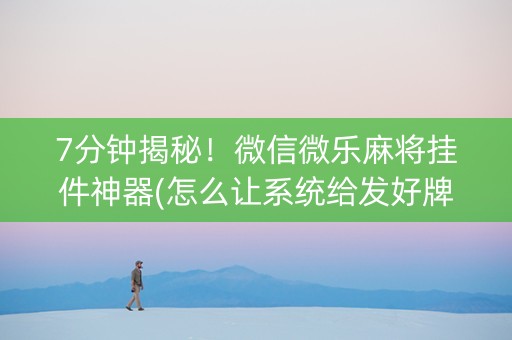 7分钟揭秘！微信微乐麻将挂件神器(怎么让系统给发好牌)