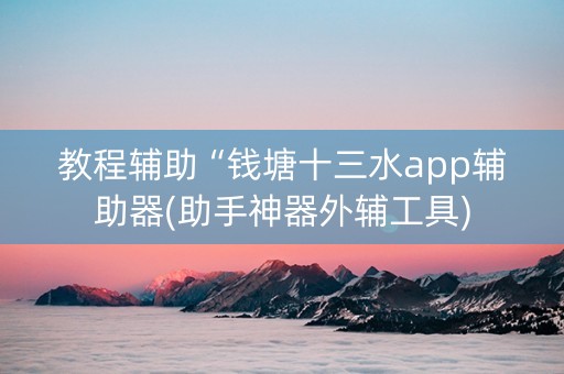 教程辅助“钱塘十三水app辅助器(助手神器外辅工具)