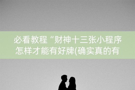 必看教程“财神十三张小程序怎样才能有好牌(确实真的有挂)