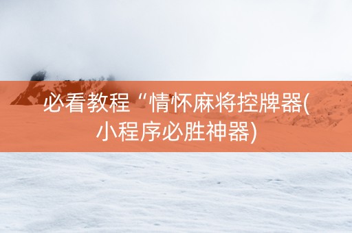 必看教程“情怀麻将控牌器(小程序必胜神器)