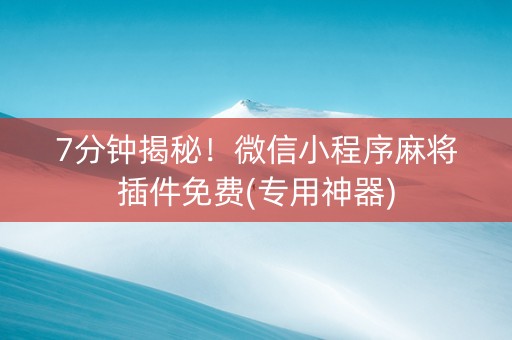 7分钟揭秘！微信小程序麻将插件免费(专用神器)
