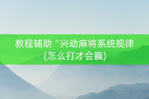 教程辅助“兴动麻将系统规律(怎么打才会赢)