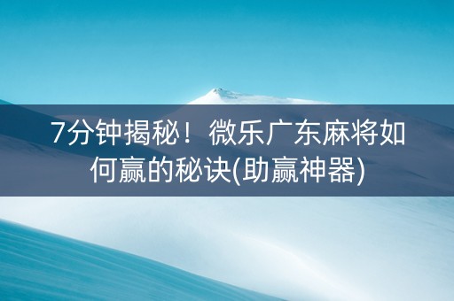 7分钟揭秘!微乐广东麻将如何赢的秘诀(助赢神器) 7分钟揭秘!微乐广东麻将如何赢的秘诀(助赢神器)