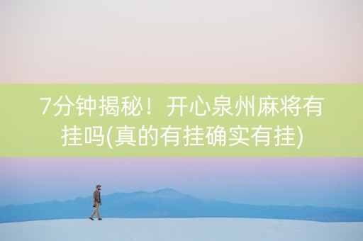 7分钟揭秘！开心泉州麻将有挂吗(真的有挂确实有挂)