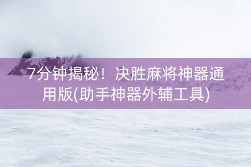 7分钟揭秘！决胜麻将神器通用版(助手神器外辅工具)