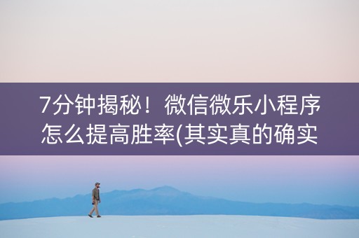 7分钟揭秘！微信微乐小程序怎么提高胜率(其实真的确实有挂)