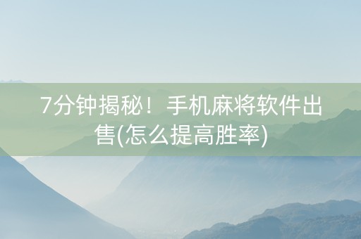 7分钟揭秘！手机麻将软件出售(怎么提高胜率)