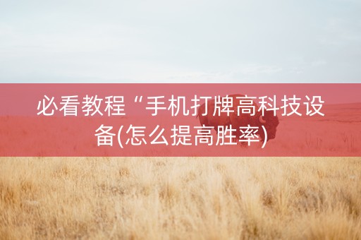 必看教程“手机打牌高科技设备(怎么提高胜率)