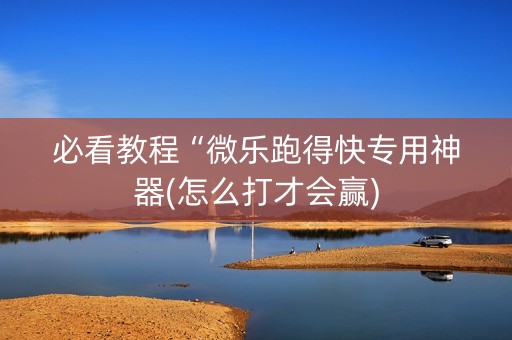 必看教程“微乐跑得快专用神器(怎么打才会赢)