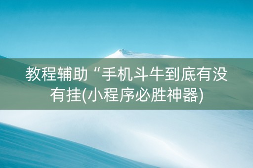教程辅助“手机斗牛到底有没有挂(小程序必胜神器)