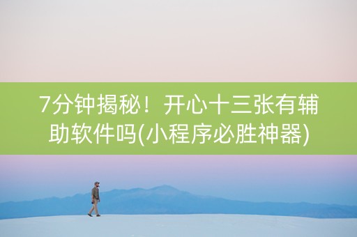 7分钟揭秘！开心十三张有辅助软件吗(小程序必胜神器)